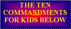 Text Box: THE TEN COMMANDMENTS FOR KIDS BELOW